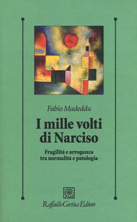 I mille volti di Narciso. Fragilità e arroganza tra normalità e patologia - Fabio Madeddu