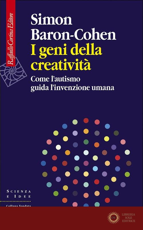 I geni della creatività. Come l'autismo guida l'invenzione umana - Simon Baron-Cohen