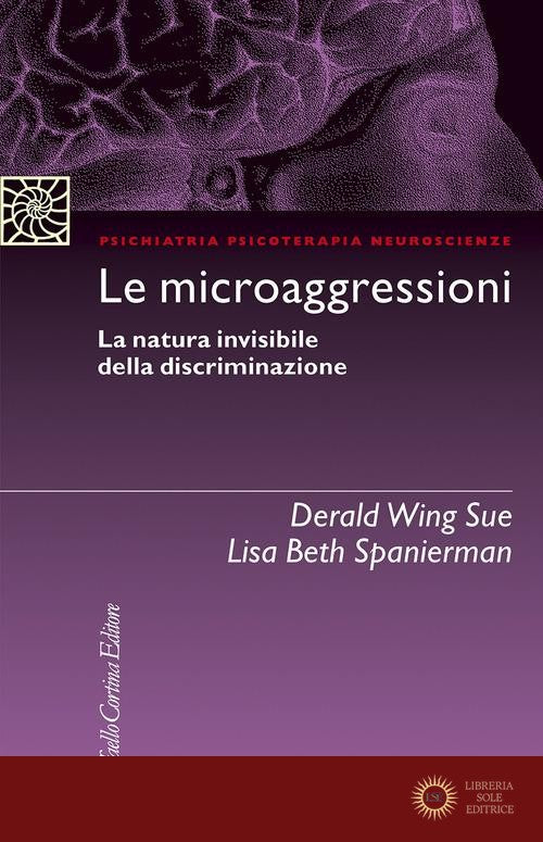 Le microaggressioni. La natura invisibile della discriminazione - Derald Wing Sue, Lisa Beth Spanierman