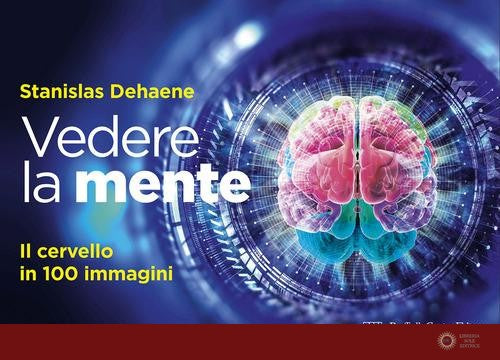 Vedere la mente. Il cervello in 100 immagini. Ediz. a colori - Stanislas Dehaene