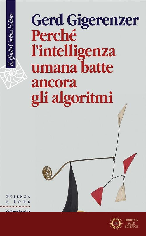 Perché l'intelligenza umana batte ancora gli algoritmi - Gerd Gigerenzer