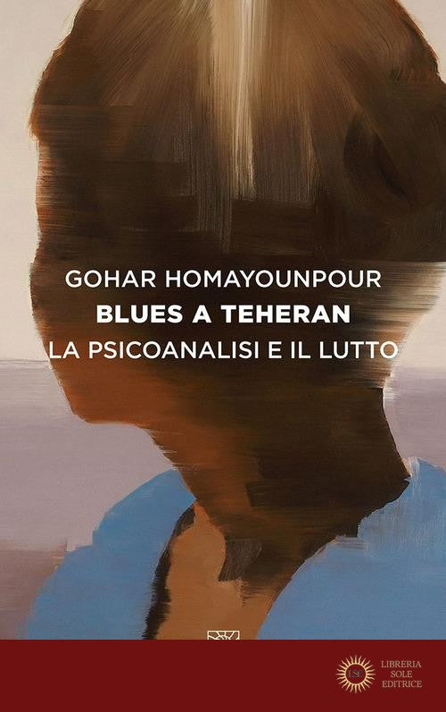 Blues a Teheran. La psicoanalisi e il lutto - Gohar Homayounpour
