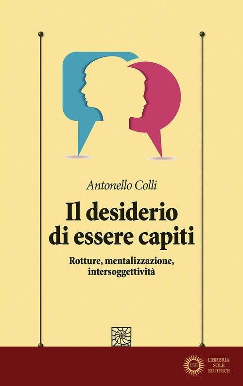Il desiderio di essere capiti. Rotture, mentalizzazione, intersoggettività - Antonello Colli