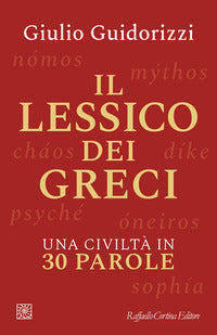 Il lessico dei greci. Una civiltà in 30 parole - Giulio Guidorizzi