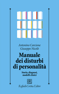 Manuale dei disturbi di personalità. Storia, diagnosi, modelli clinici - Antonino Carcione, Giuseppe Nicolò