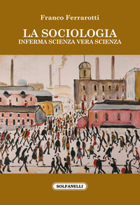 La sociologia. Inferma scienza vera scienza - Franco Ferrarotti