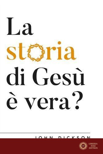 La storia di Gesù è vera? Vangeli e Storia - John Dickson
