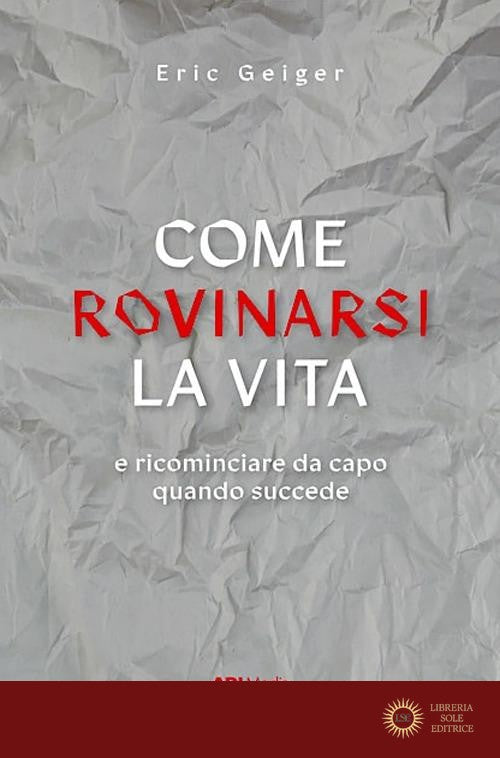 Come rovinarsi la vita e ricominciare da capo quando succede - Eric Geiger
