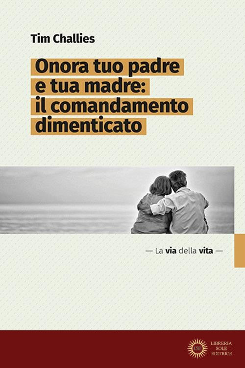 Onora tuo padre e tua madre: il comandamento dimenticato - Tim Challies