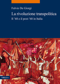 La rivoluzione transpolitica. Il '68 e il post-'68 in Italia - Fulvio De Giorgi