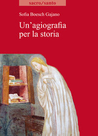 Un'agiografia per la storia - Sofia Boesch Gajano