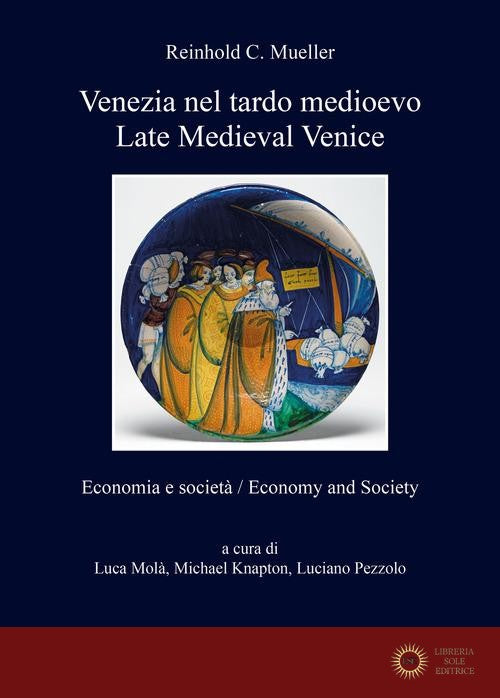 Venezia nel tardo medioevo. Economia e società-Late Medieval Venice. Economy and society. Ediz. bilingue - Reinhold C. Mueller