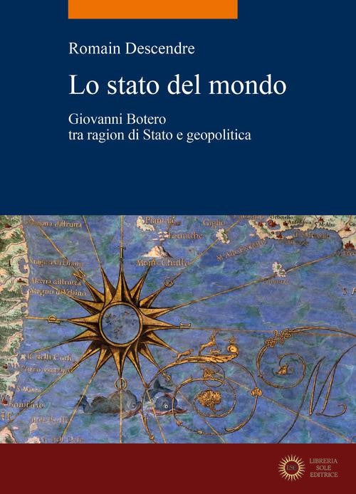 Lo stato del mondo. Giovanni Botero tra ragion di Stato e geopolitica - Romain Descendre
