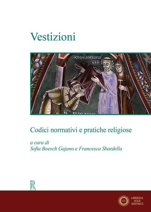 Vestizioni. Codici normativi e pratiche religiose - S. Boesch Gajano, F. Sbardella