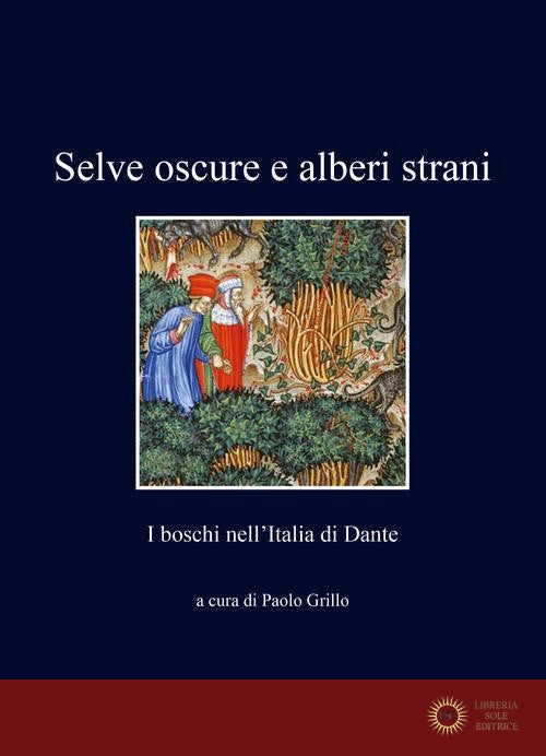 Selve oscure e alberi strani. I boschi nell'Italia di Dante - P. Grillo