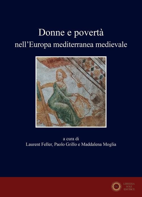 Donne e povertà nell'Europa mediterranea medievale. Ediz. italiana, francese e spagnola - L. Feller, P. Grillo, M. Moglia