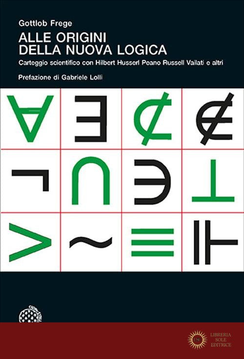 Alle origini della nuova logica. Epistolario scientifico con Hilbert Husserl Peano Russell Vailati e altri - Gottlob Frege