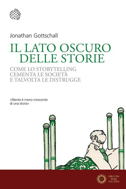 Il lato oscuro delle storie. Come lo storytelling cementa le società e talvolta le distrugge - Jonathan Gottschall