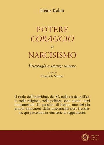 Potere, coraggio e narcisismo. Psicologia e scienze umane - Heinz Kohut