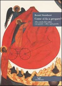 Come si fa a pregare? Alla scuola di salmi, con parole e oltre ogni parola - Benoît Standaert
