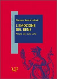 L'emozione del bene. Alcune idee sulla virtù - Giacomo Samek Lodovici
