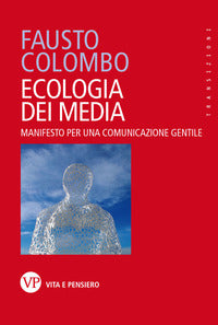 Ecologia dei media. Manifesto per una comunicazione gentile - Fausto Colombo