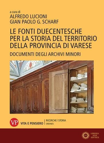 Le fonti duecentesche per la storia del territorio della provincia di Varese. Documenti degli archivi minori - A. Lucioni, Scharf Gian Paolo G.