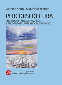 Percorsi di cura. Psicoterapia fenomenologica e psicoanalisi: l'impraticabile incontro - Vittorio Conti, Giampiero Arciero