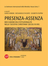 Presenza-assenza. Meccanismi dell'istituzionalità nella «societas christiana» (secoli IX-XIII) - G. Cariboni, N. D'Acunto, E. Filippini