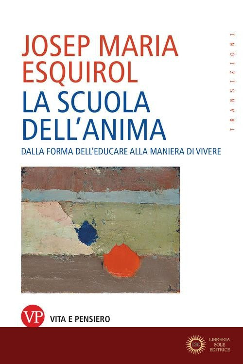 La scuola dell'anima. Dalla forma dell'educare alla maniera di vivere - Josep Maria Esquirol