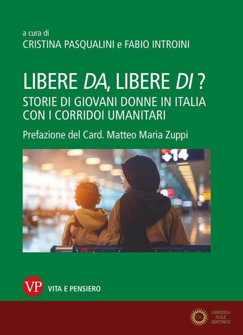 Libere da, libere di? Storie di giovani donne in Italia con i corridoi umanitari - C. Pasqualini, F. Introini