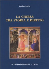 La chiesa tra storia e diritto - Carlo Cardia