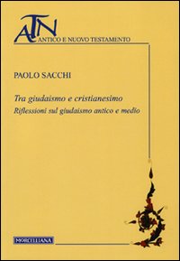 Tra giudaismo e cristianesimo. Riflessioni sul giudaismo antico e medio - Paolo Sacchi