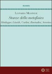 Stanze della metafisica. Heidegger, Löwith, Carlini, Bontadini, Severino - Leonardo Messinese
