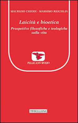 Laicità e bioetica. Prospettive filosofiche e teologiche sulla vita - Maurizio Chiodi, Massimo Reichlin
