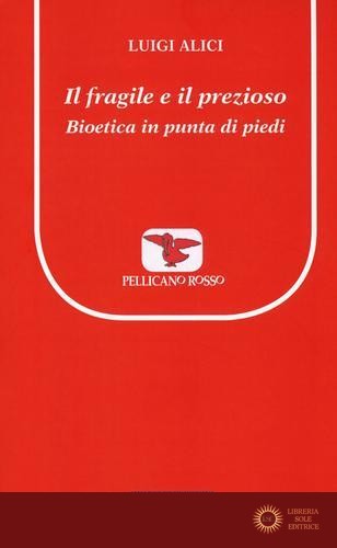 Il fragile e il prezioso. Bioetica in punta di piedi - Luigi Alici