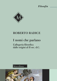 I nomi che parlano. L'allegoria filosofica dalle origini al II sec. d.C. - Roberto Radice