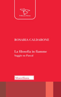 La filosofia in fiamme. Saggio su Pascal - Rosaria Caldarone