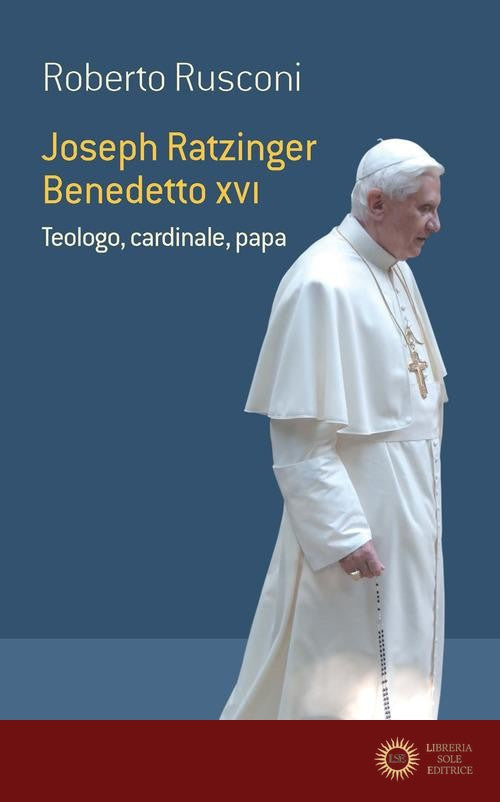 Joseph Ratzinger Benedetto XVI. Teologo, cardinale, papa - Roberto Rusconi