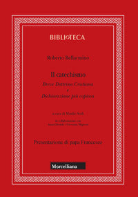 Il catechismo. Breve dottrina cristiana e dichiarazione più copiosa - Bellarmino Roberto (san)