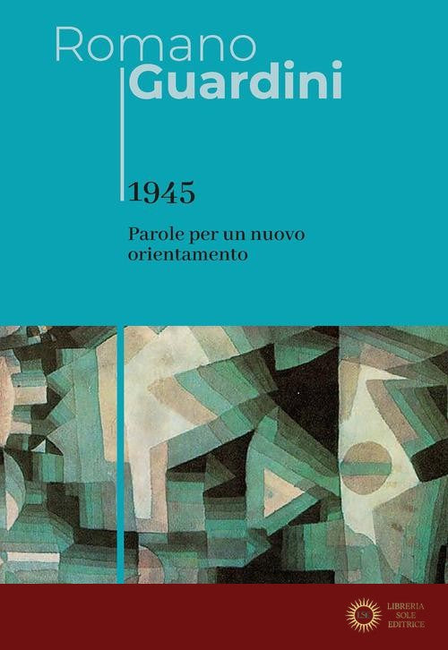 1945. Parole per un nuovo orientamento - Romano Guardini