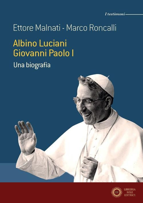 Albino Luciani Giovanni Paolo I. Una biografia - Ettore Malnati, Marco Roncalli