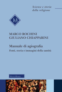 Manuale di agiografia. Fonti, storia e immagini della santità - Marco Rochini, Giuliano Chiapparini