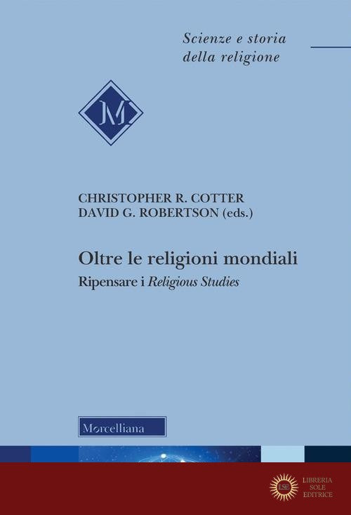 Oltre le religioni mondiali. Ripensare i «religious studies» - C. R. Cotter, D. G. Robertson, G. Lapis