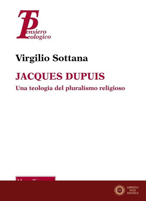 Jacques Dupuis. Una teologia del pluralismo religioso - Virgilio Sottana