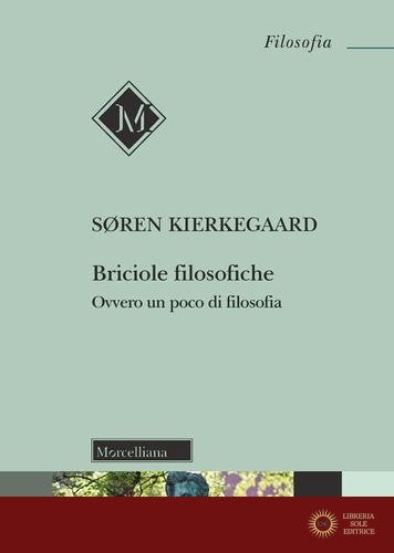 Briciole filosofiche. Ovvero un poco di filosofia. Nuova ediz. - Søren Kierkegaard