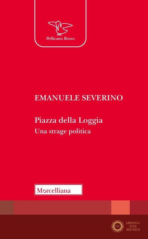 Piazza della Loggia. Una strage politica. Nuova ediz. - Emanuele Severino