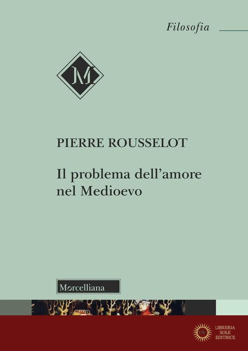 Il problema dell'amore nel Medioevo. Nuova ediz. - Pierre Rousselot