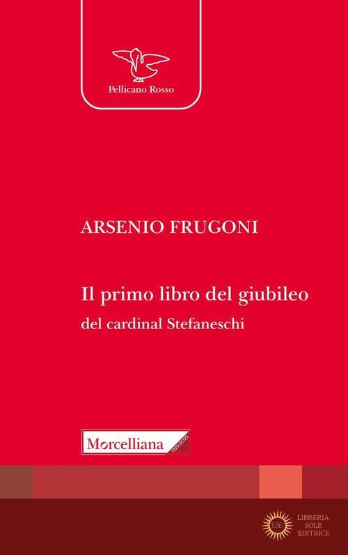 Il primo libro del giubileo. Con la traduzione del «Liber de Centesimo seu Jubileo» del cardinale Iacopo Gaetani Stefaneschi - Arsenio Frugoni
