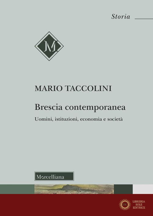 Brescia contemporanea. Uomini, istituzioni, economia e società - Mario Taccolini
